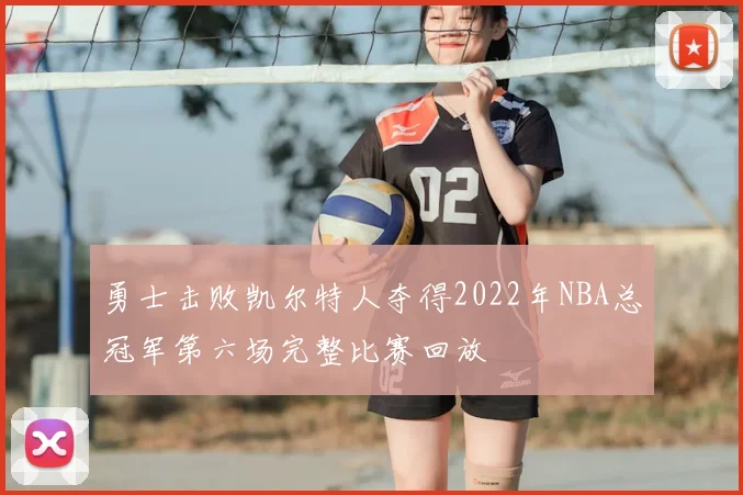 勇士击败凯尔特人夺得2022年NBA总冠军第六场完整比赛回放