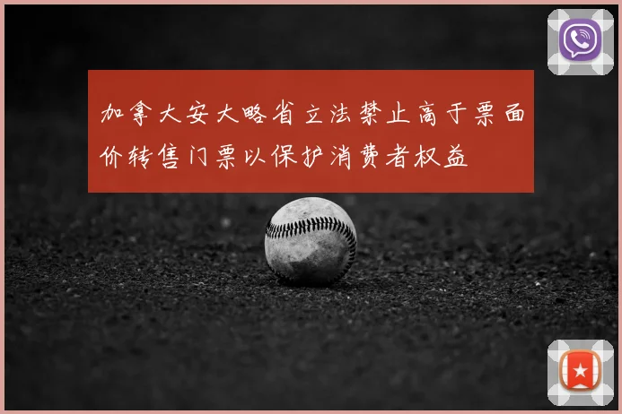 加拿大安大略省立法禁止高于票面价转售门票以保护消费者权益
