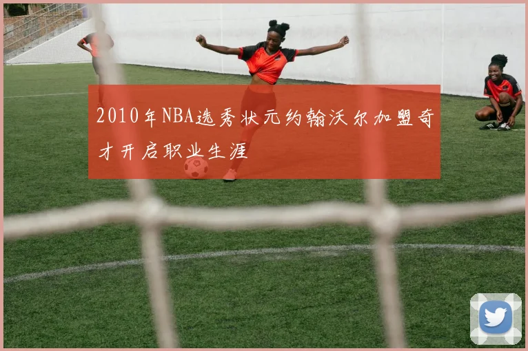 2010年NBA选秀状元约翰沃尔加盟奇才开启职业生涯