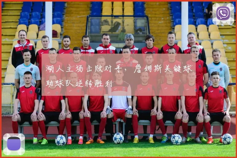 湖人主场击败对手，詹姆斯关键球助球队逆转胜利