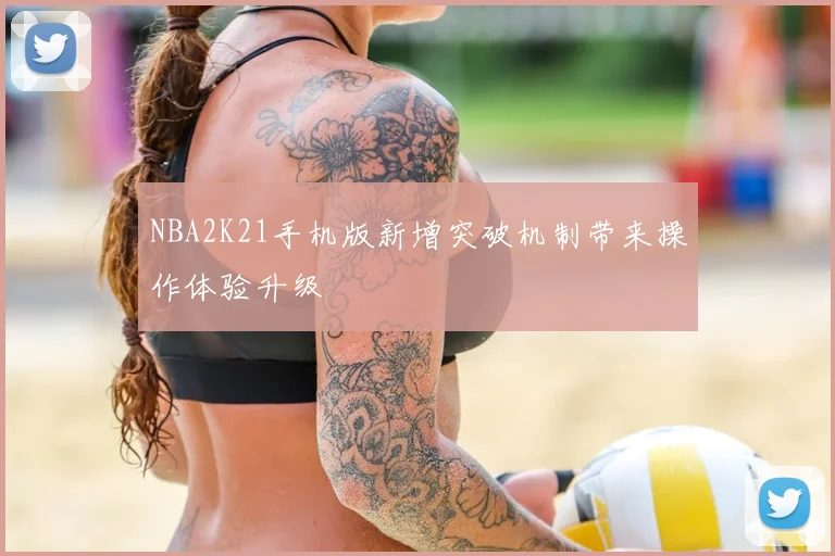 NBA2K21手机版新增突破机制带来操作体验升级