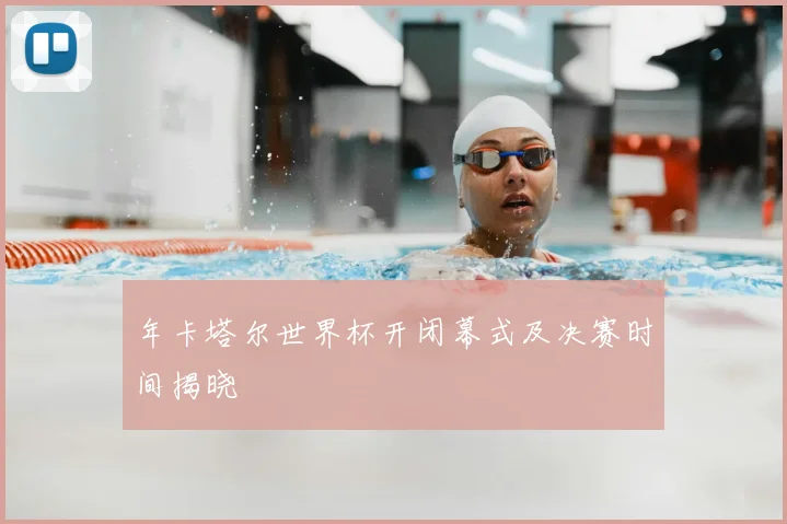 年卡塔尔世界杯开闭幕式及决赛时间揭晓