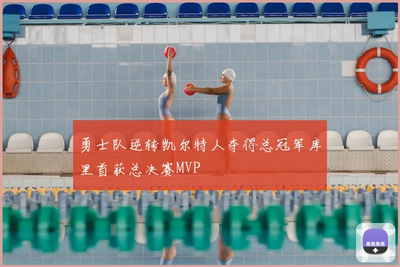 勇士队逆转凯尔特人夺得总冠军库里首获总决赛MVP