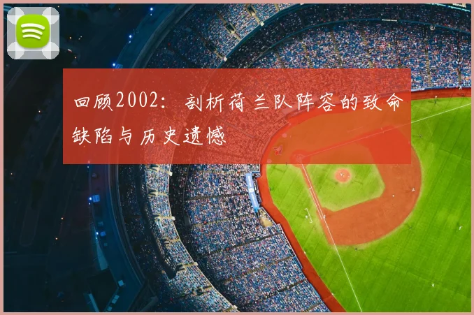 回顾2002：剖析荷兰队阵容的致命缺陷与历史遗憾