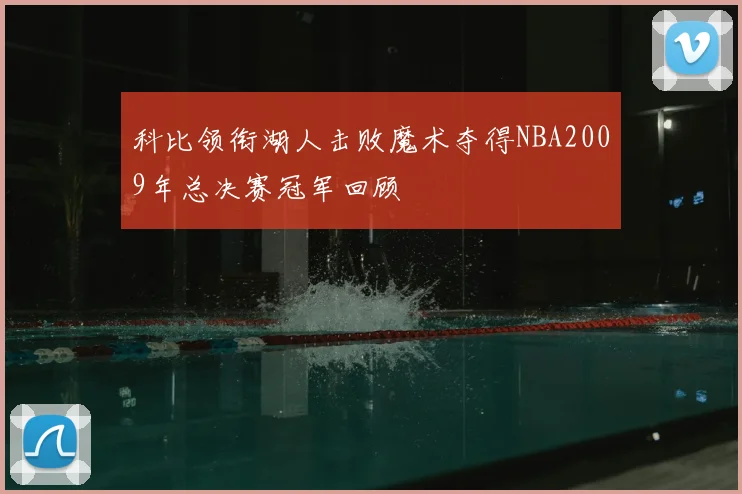 科比领衔湖人击败魔术夺得NBA2009年总决赛冠军回顾