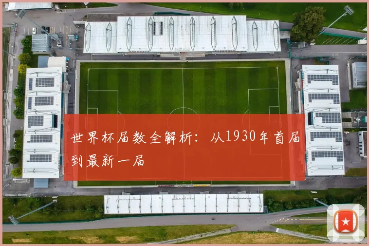 世界杯届数全解析：从1930年首届到最新一届