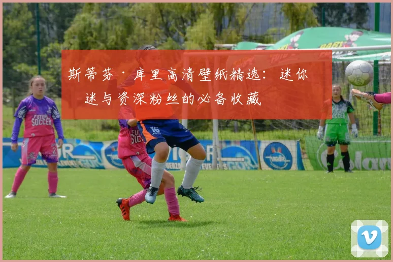 斯蒂芬·库里高清壁纸精选:迷你球迷与资深粉丝的必备收藏